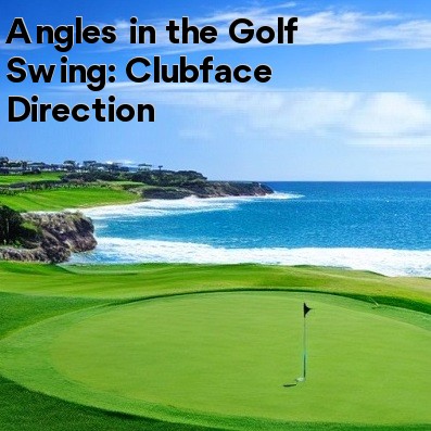 Angles in the Golf Swing: Clubface Direction Angles in the Golf Swing: Clubface Direction