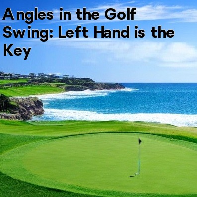 Angles in the Golf Swing: Left Hand is the Key Angles in the Golf Swing: Left Hand is the Key