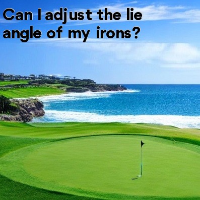 Can I adjust the lie angle of my irons Can I adjust the lie angle of my irons