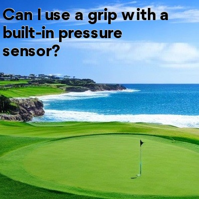 Can I use a grip with a built-in pressure sensor Can I use a grip with a built-in pressure sensor