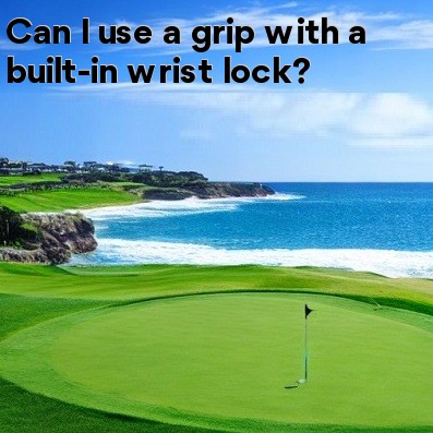 Can I use a grip with a built-in wrist lock Can I use a grip with a built-in wrist lock