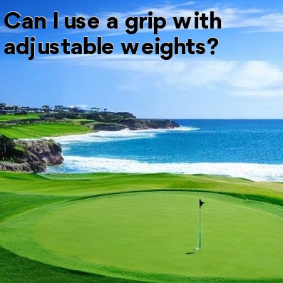 Can I use a grip with adjustable weights Can I use a grip with adjustable weights