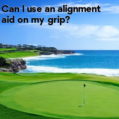 Can I use an alignment aid on my grip Can I use an alignment aid on my grip