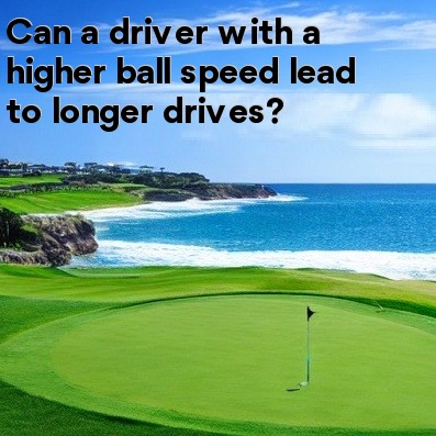 Can a driver with a higher ball speed lead to longer drives Can a driver with a higher ball speed lead to longer drives