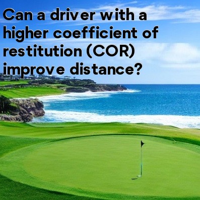 Can a driver with a higher coefficient of restitution (COR) improve distance