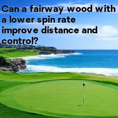 Can a fairway wood with a lower spin rate improve distance and control?