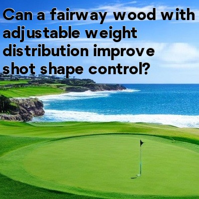Can a fairway wood with adjustable weight distribution improve shot shape control