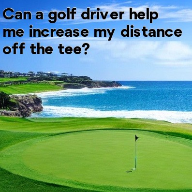 Can a golf driver help me increase my distance off the tee