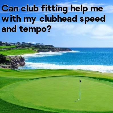 Can club fitting help me with my clubhead speed and tempo