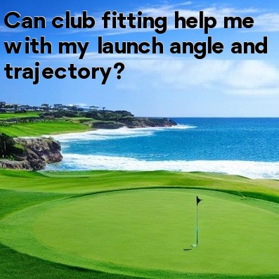 Can club fitting help me with my launch angle and trajectory Can club fitting help me with my launch angle and trajectory