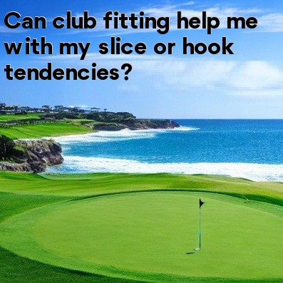 Can club fitting help me with my slice or hook tendencies Can club fitting help me with my slice or hook tendencies