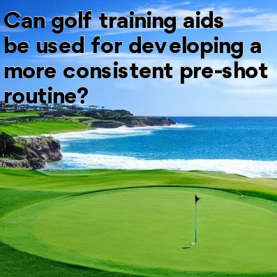 Can golf training aids be used for developing a more consistent pre-shot routine