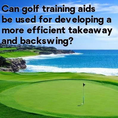 Can golf training aids be used for developing a more efficient takeaway and backswing