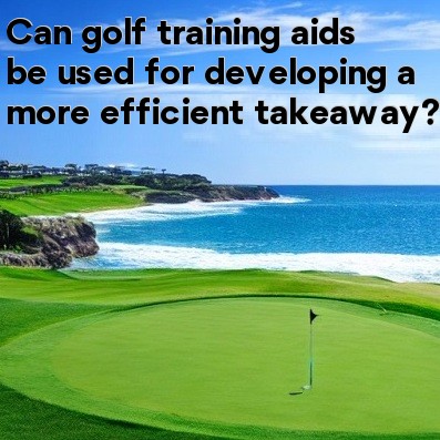 Can golf training aids be used for developing a more efficient takeaway
