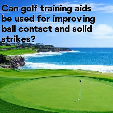 Can golf training aids be used for improving ball contact and solid strikes