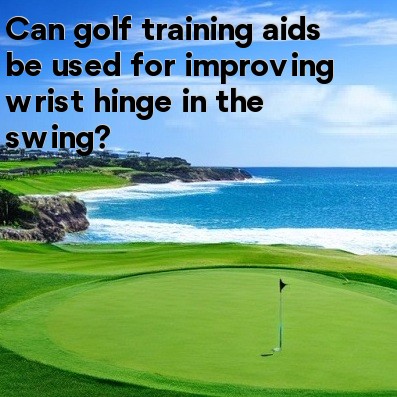 Can golf training aids be used for improving wrist hinge in the swing Can golf training aids be used for improving wrist hinge in the swing