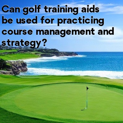 Can golf training aids be used for practicing course management and strategy