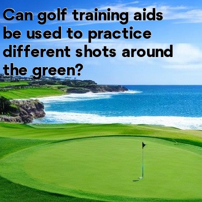 Can golf training aids be used to practice different shots around the green Can golf training aids be used to practice different shots around the green