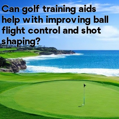 Can golf training aids help with improving ball flight control and shot shaping Can golf training aids help with improving ball flight control and shot shaping
