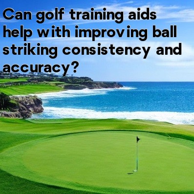 Can golf training aids help with improving ball striking consistency and accuracy Can golf training aids help with improving ball striking consistency and accuracy