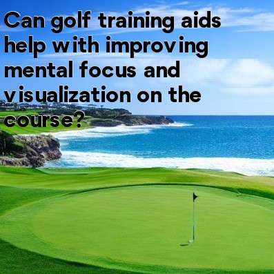Can golf training aids help with improving mental focus and visualization on the course Can golf training aids help with improving mental focus and visualization on the course