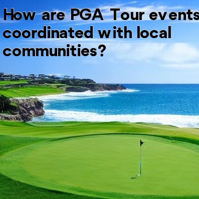 How are PGA Tour events coordinated with local communities How are PGA Tour events coordinated with local communities