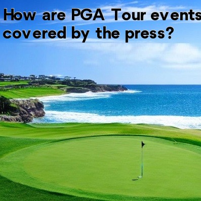 How are PGA Tour events covered by the press How are PGA Tour events covered by the press