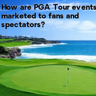 How are PGA Tour events marketed to fans and spectators How are PGA Tour events marketed to fans and spectators