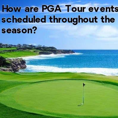 How are PGA Tour events scheduled throughout the season How are PGA Tour events scheduled throughout the season