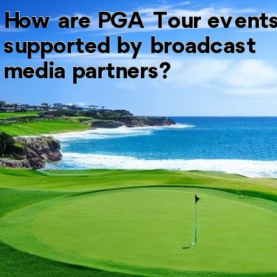 How are PGA Tour events supported by broadcast media partners How are PGA Tour events supported by broadcast media partners