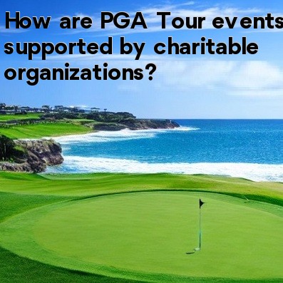 How are PGA Tour events supported by charitable organizations How are PGA Tour events supported by charitable organizations