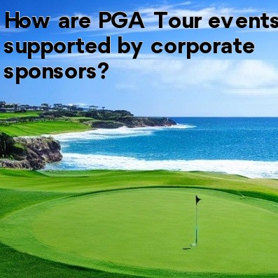 How are PGA Tour events supported by corporate sponsors How are PGA Tour events supported by corporate sponsors