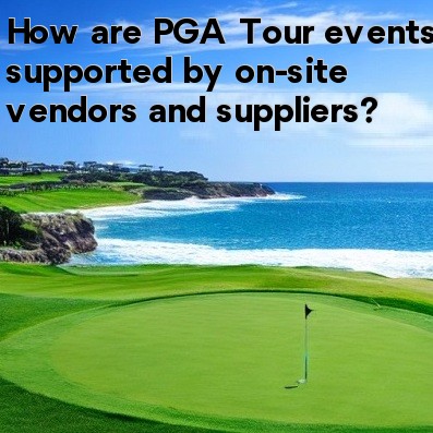 How are PGA Tour events supported by on-site vendors and suppliers How are PGA Tour events supported by on-site vendors and suppliers
