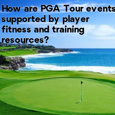 How are PGA Tour events supported by player fitness and training resources How are PGA Tour events supported by player fitness and training resources
