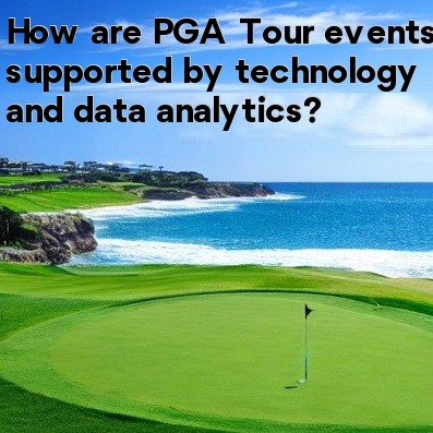 How are PGA Tour events supported by technology and data analytics How are PGA Tour events supported by technology and data analytics