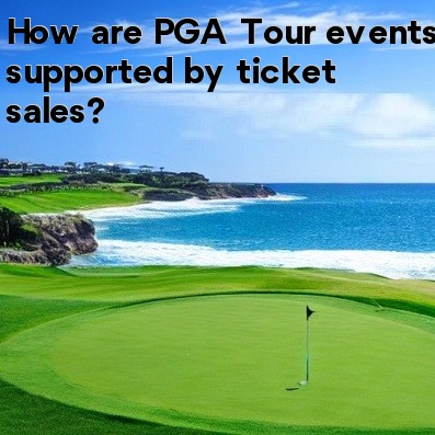 How are PGA Tour events supported by ticket sales How are PGA Tour events supported by ticket sales