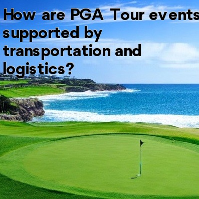 How are PGA Tour events supported by transportation and logistics How are PGA Tour events supported by transportation and logistics