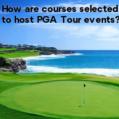 How are courses selected to host PGA Tour events How are courses selected to host PGA Tour events
