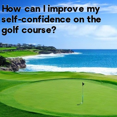 How can I improve my self-confidence on the golf course