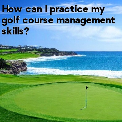 How can I practice my golf course management skills How can I practice my golf course management skills