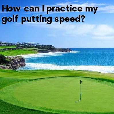 How can I practice my golf putting speed How can I practice my golf putting speed