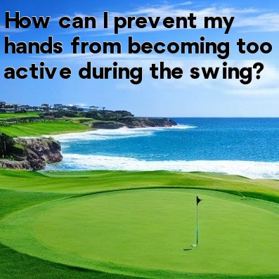 How can I prevent my hands from becoming too active during the swing