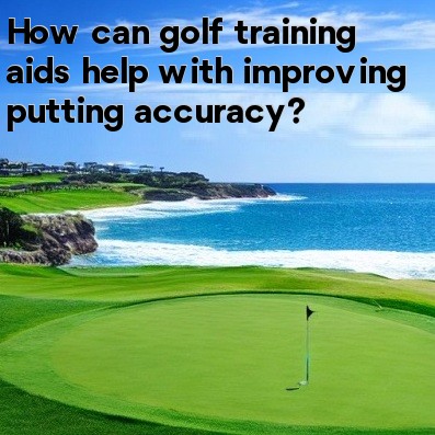 How can golf training aids help with improving putting accuracy How can golf training aids help with improving putting accuracy