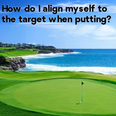 How do I align myself to the target when putting How do I align myself to the target when putting