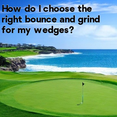 How do I choose the right bounce and grind for my wedges How do I choose the right bounce and grind for my wedges