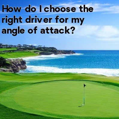 How do I choose the right driver for my angle of attack How do I choose the right driver for my angle of attack