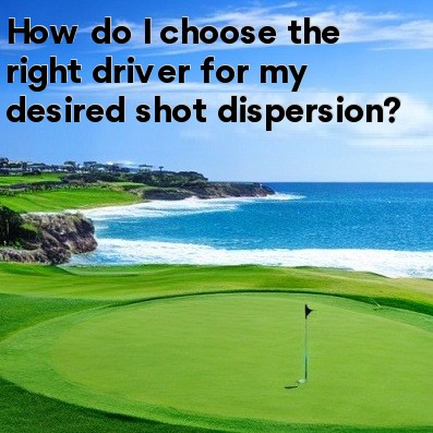 How do I choose the right driver for my desired shot dispersion How do I choose the right driver for my desired shot dispersion