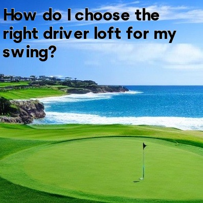 How do I choose the right driver loft for my swing How do I choose the right driver loft for my swing