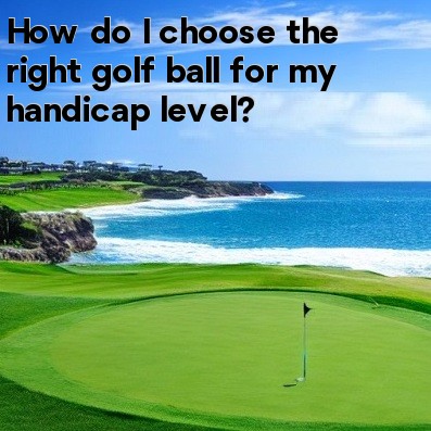 How do I choose the right golf ball for my handicap level