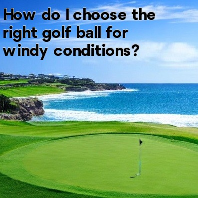 How do I choose the right golf ball for windy conditions